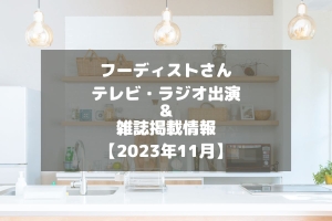フーディストさんのテレビ・ラジオ出演＆雑誌掲載情報をチェック！【2023年11月】